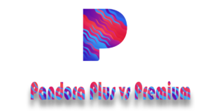 Blog | Details of Pandora 43 Pandora Premium vs Pandora Plus, Pandora Plus vs Premium